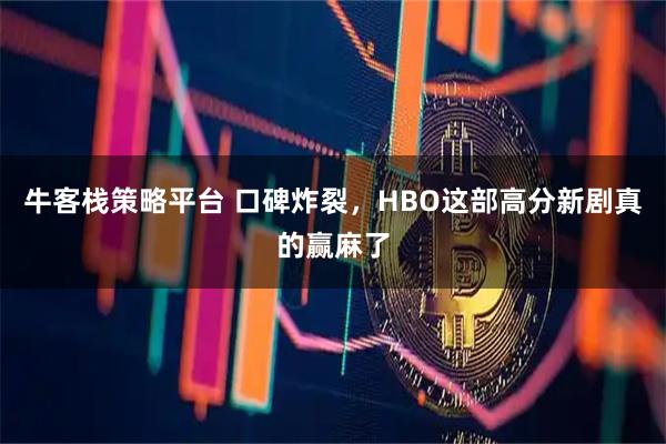 牛客栈策略平台 口碑炸裂,HBO这部高分新剧真的赢麻了
