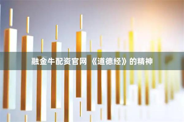 融金牛配资官网 《道德经》的精神